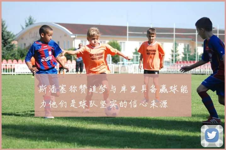 斯潘塞称赞追梦与库里具备赢球能力他们是球队坚实的信心来源