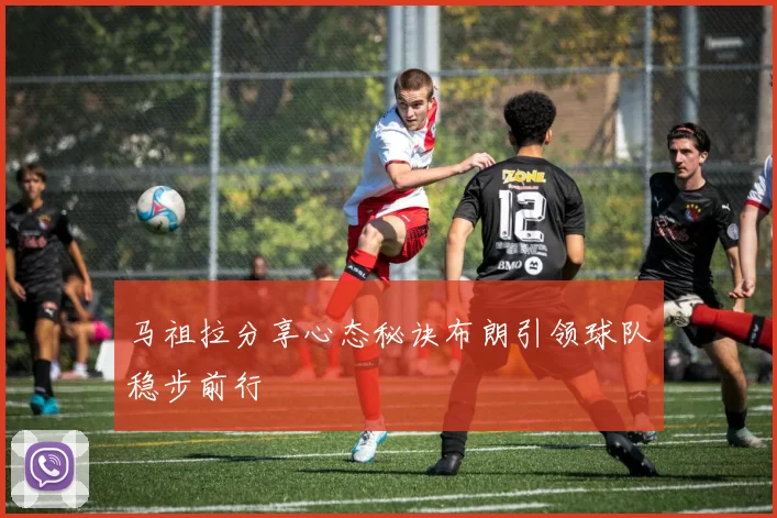 马祖拉分享心态秘诀布朗引领球队稳步前行