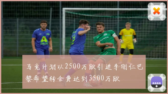 马竞计划以2500万欧引进李刚仁巴黎希望转会费达到3500万欧